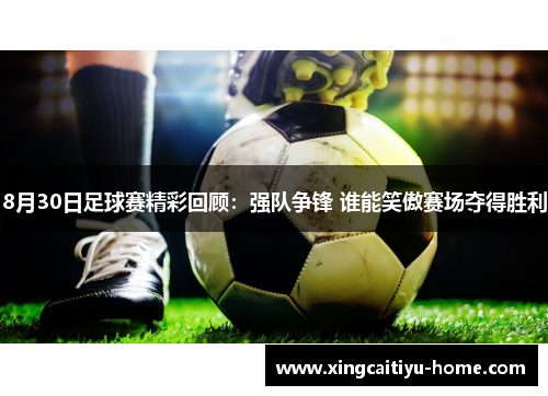 8月30日足球赛精彩回顾：强队争锋 谁能笑傲赛场夺得胜利