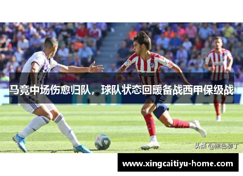 马竞中场伤愈归队，球队状态回暖备战西甲保级战