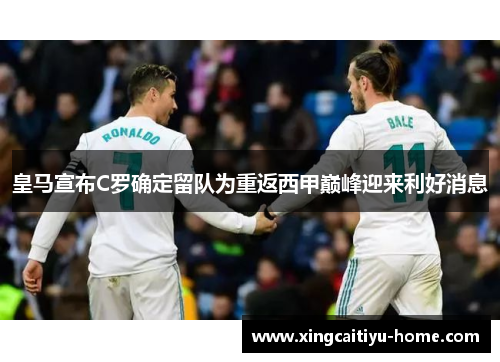 皇马宣布C罗确定留队为重返西甲巅峰迎来利好消息